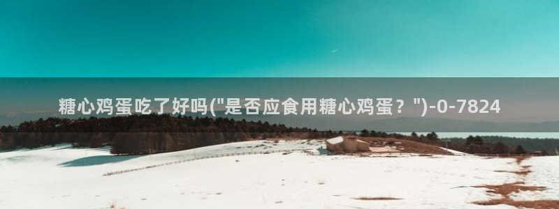 糖心vlog官网黄：糖心鸡蛋吃了好吗(\