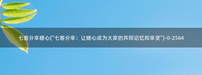 糖心vlog视频观看：七客分享糖心(\